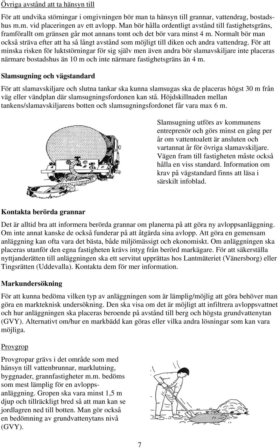 Normalt bör man också sträva efter att ha så långt avstånd som möjligt till diken och andra vattendrag.