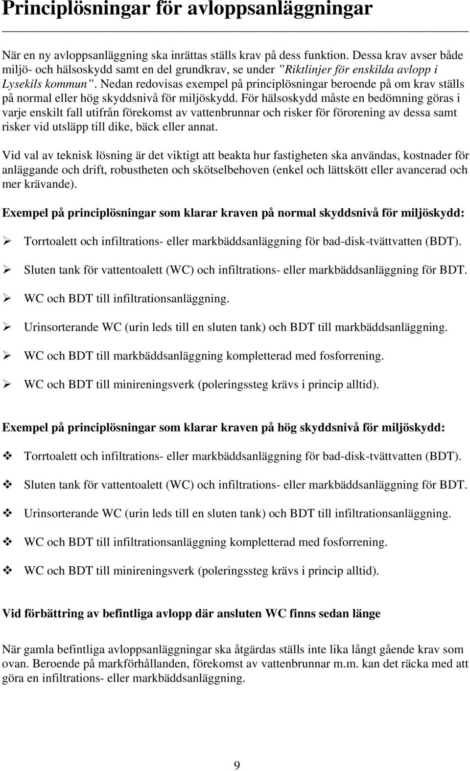 Nedan redovisas exempel på principlösningar beroende på om krav ställs på normal eller hög skyddsnivå för miljöskydd.