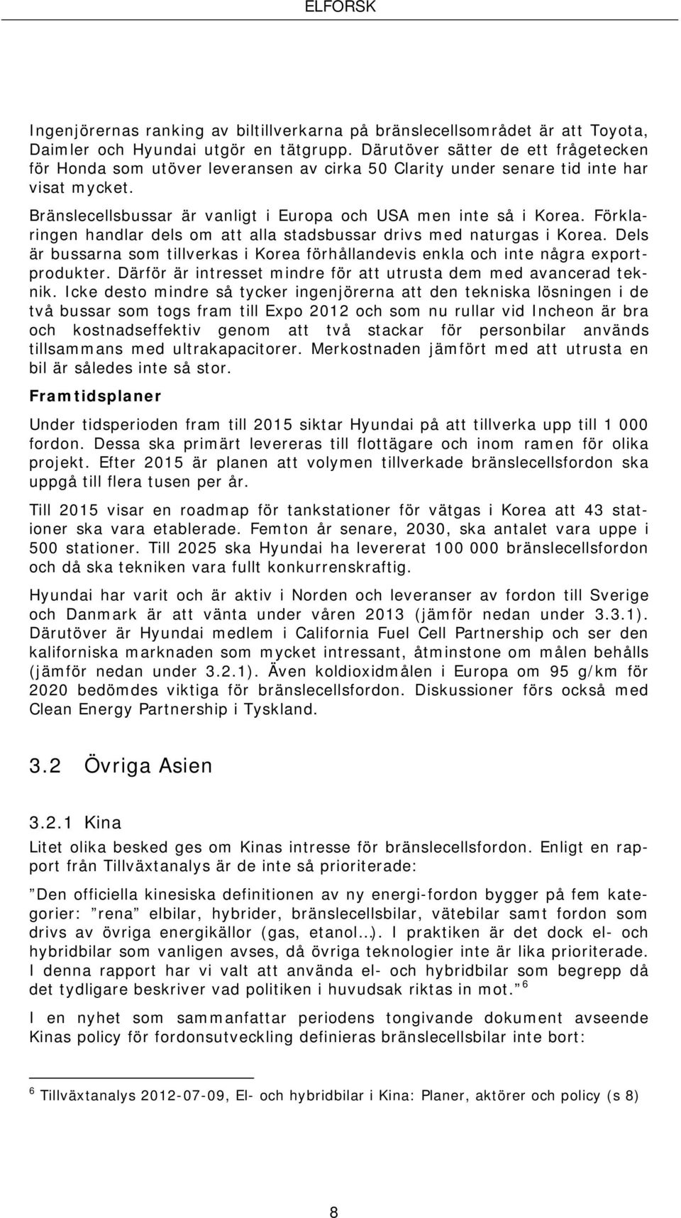 Förklaringen handlar dels om att alla stadsbussar drivs med naturgas i Korea. Dels är bussarna som tillverkas i Korea förhållandevis enkla och inte några exportprodukter.