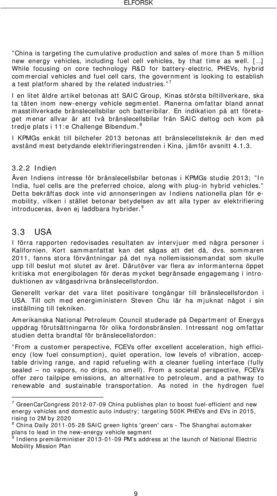 industries. 7 I en litet äldre artikel betonas att SAIC Group, Kinas största biltillverkare, ska ta täten inom new-energy vehicle segmentet.