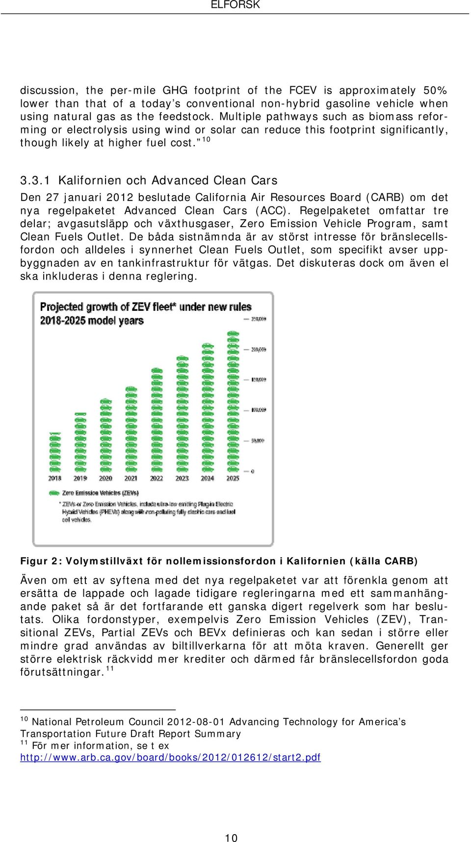 3.1 Kalifornien och Advanced Clean Cars Den 27 januari 2012 beslutade California Air Resources Board (CARB) om det nya regelpaketet Advanced Clean Cars (ACC).