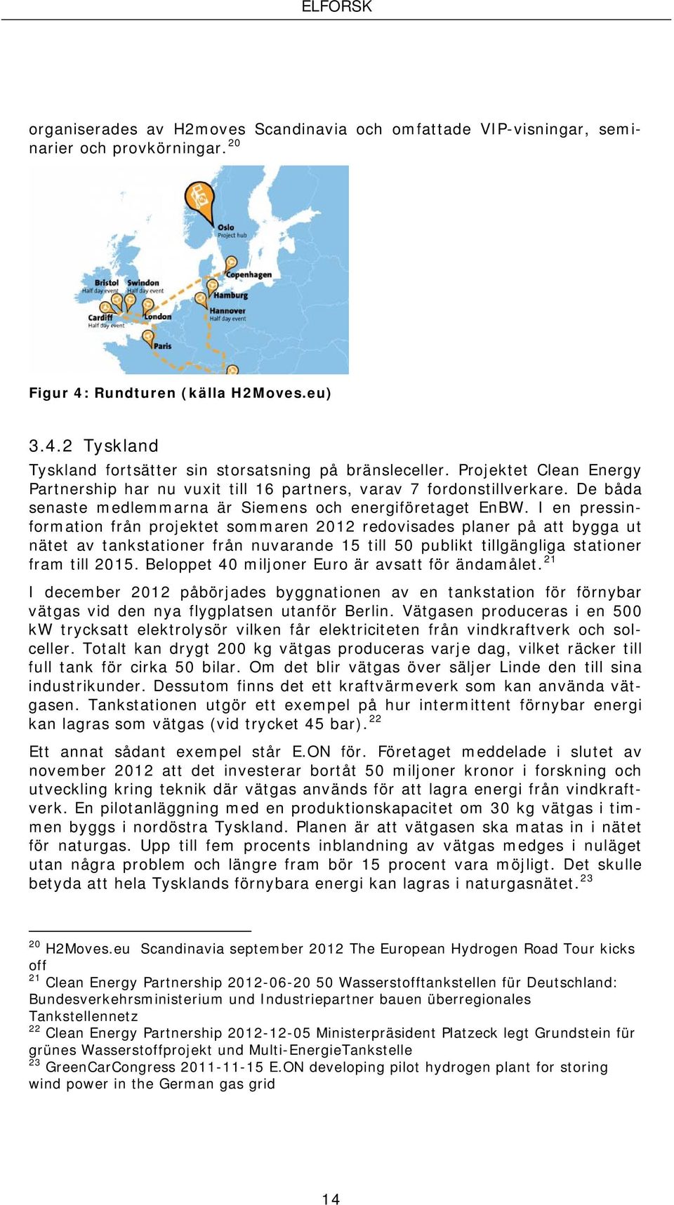 I en pressinformation från projektet sommaren 2012 redovisades planer på att bygga ut nätet av tankstationer från nuvarande 15 till 50 publikt tillgängliga stationer fram till 2015.