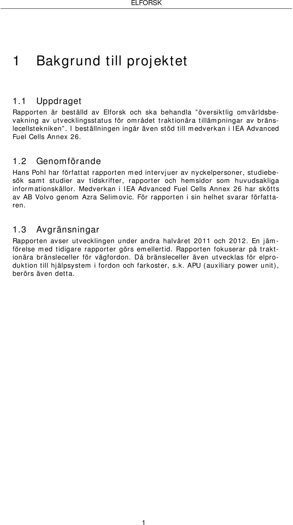 I beställningen ingår även stöd till medverkan i IEA Advanced Fuel Cells Annex 26. 1.