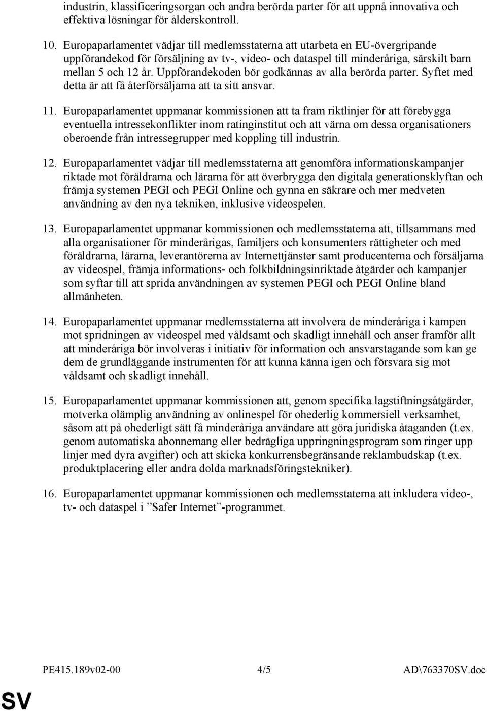 Uppförandekoden bör godkännas av alla berörda parter. Syftet med detta är att få återförsäljarna att ta sitt ansvar. 11.