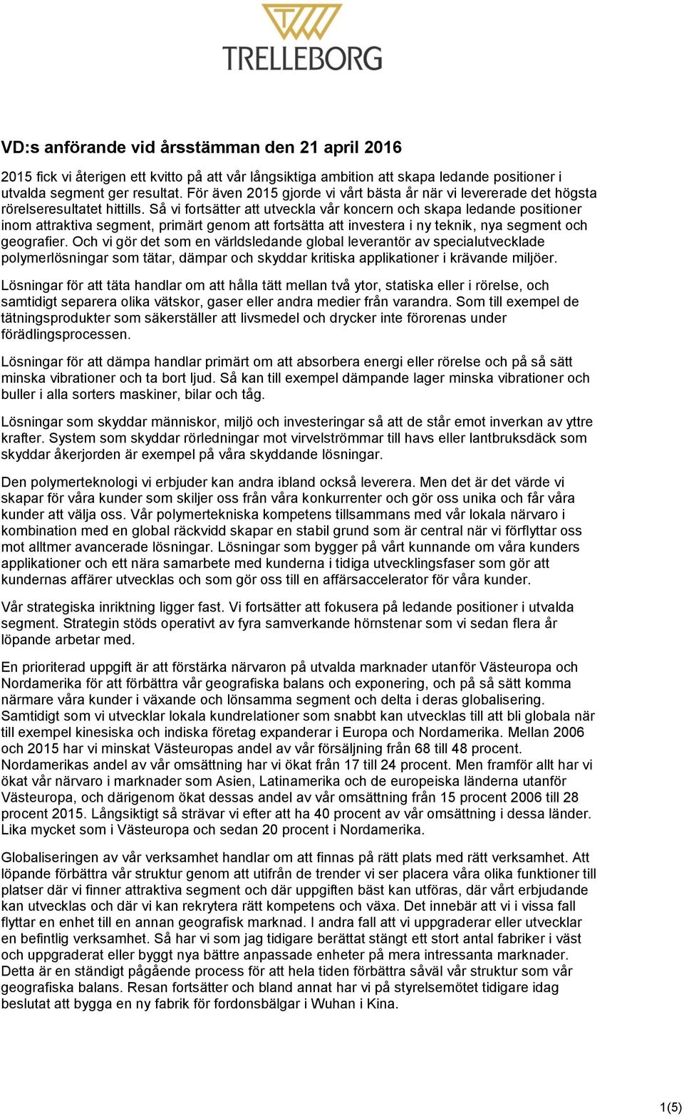 Så vi fortsätter att utveckla vår koncern och skapa ledande positioner inom attraktiva segment, primärt genom att fortsätta att investera i ny teknik, nya segment och geografier.