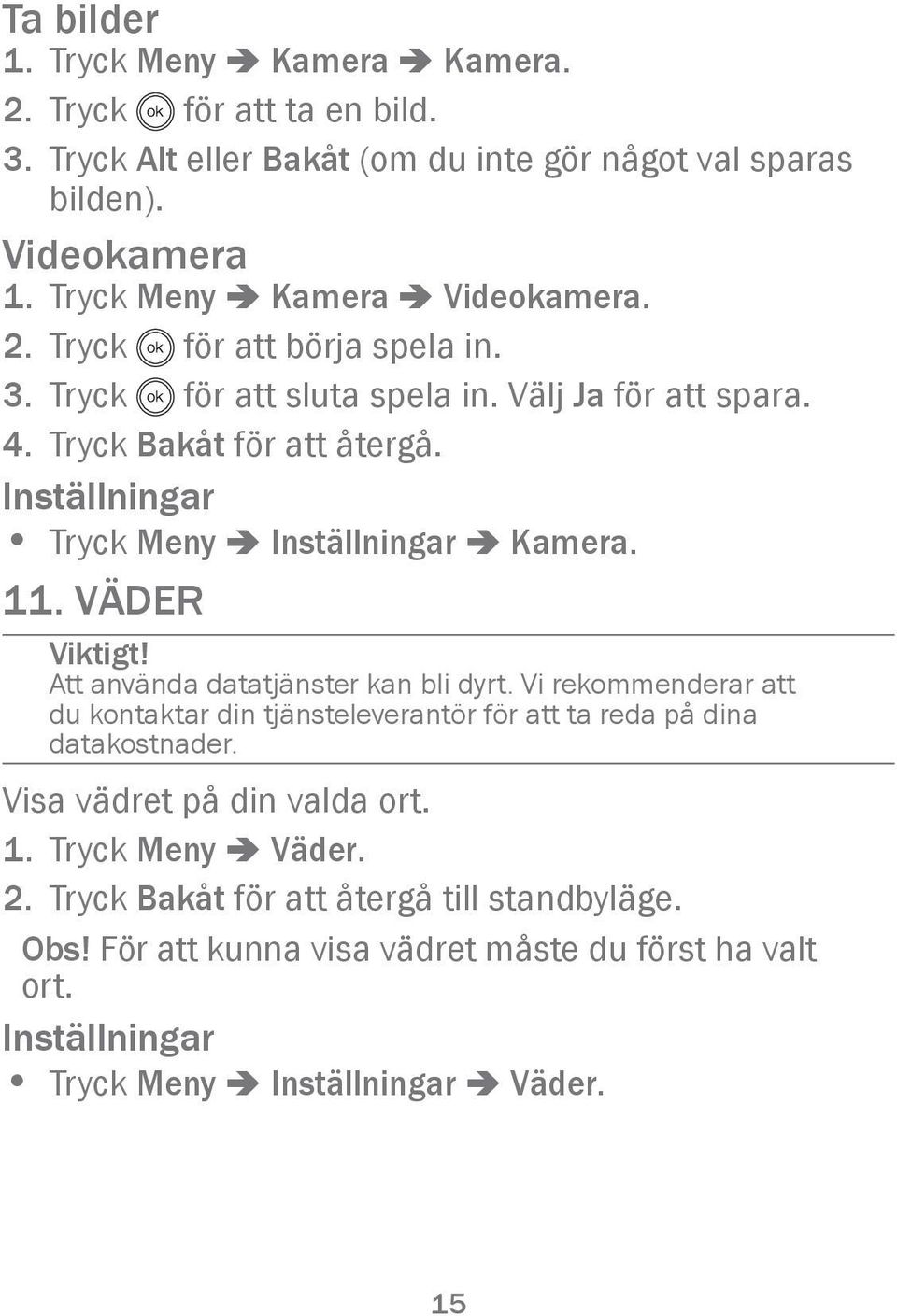 Inställningar Tryck Meny â Inställningar â Kamera. 11. VÄDER Viktigt! Att använda datatjänster kan bli dyrt.