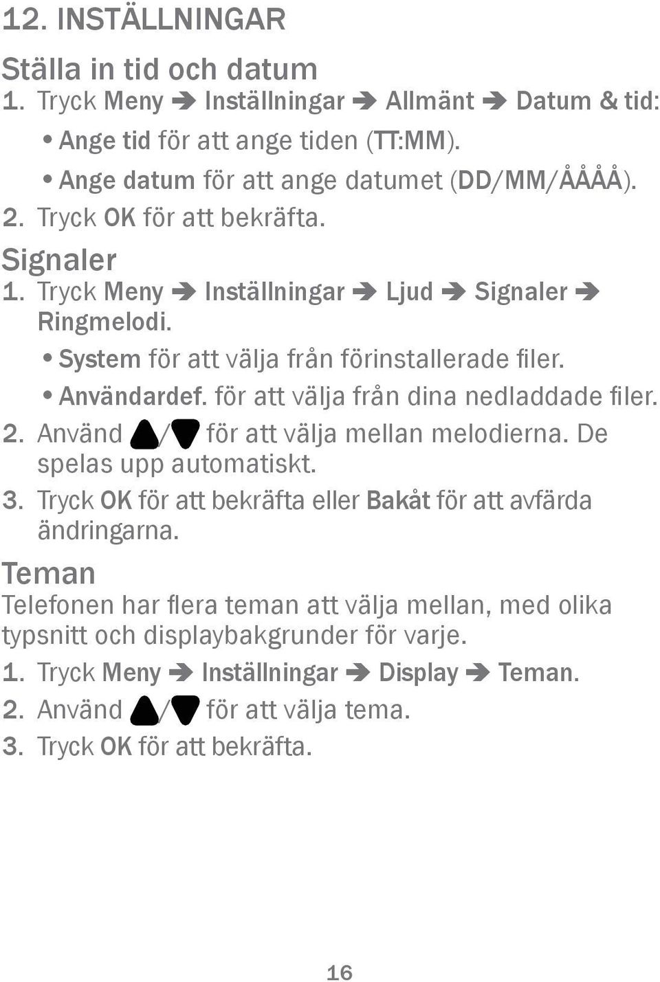 för att välja från dina nedladdade filer. 2. Använd / för att välja mellan melodierna. De spelas upp automatiskt. 3. Tryck OK för att bekräfta eller Bakåt för att avfärda ändringarna.