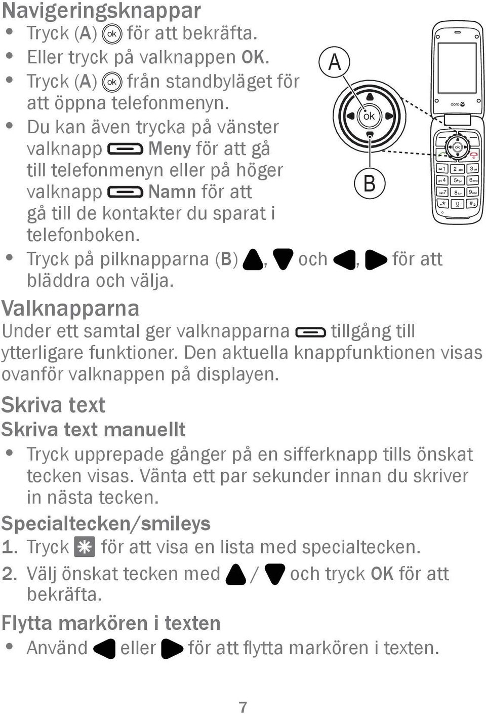 Tryck på pilknapparna (B), och, för att bläddra och välja. Valknapparna Under ett samtal ger valknapparna tillgång till ytterligare funktioner.