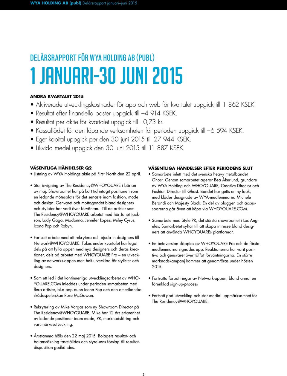 Eget kapital uppgick per den 30 juni till 27 944 KSEK. Likvida medel uppgick den 30 juni till 11 887 KSEK. VÄSENTLIGA HÄNDELSER Q2 Listning av WYA Holdings aktie på First North den 22 april.