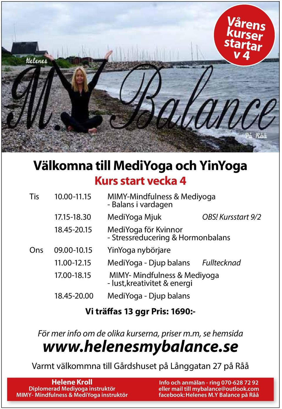 15 MIMY- Mindfulness & Mediyoga - lust,kreativitet & energi 18.45-20.00 MediYoga - Djup balans Vi träffas 13 ggr Pris: 1690:- För mer info om de olika kurserna, priser m.m, se hemsida www.