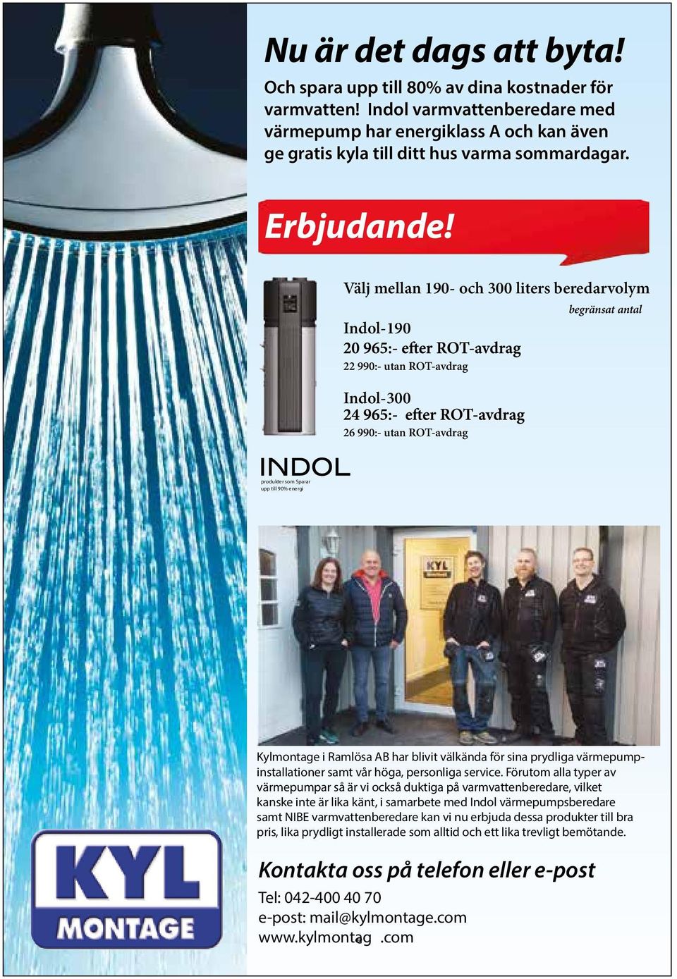 Välj mellan 190- och 300 liters beredarvolym Indol-190 begränsat antal 22 990:- utan ROT-avdrag Indol-300 26 990:- utan ROT-avdrag produkter som Sparar upp till 90% energi Kylmontage i Ramlösa AB har