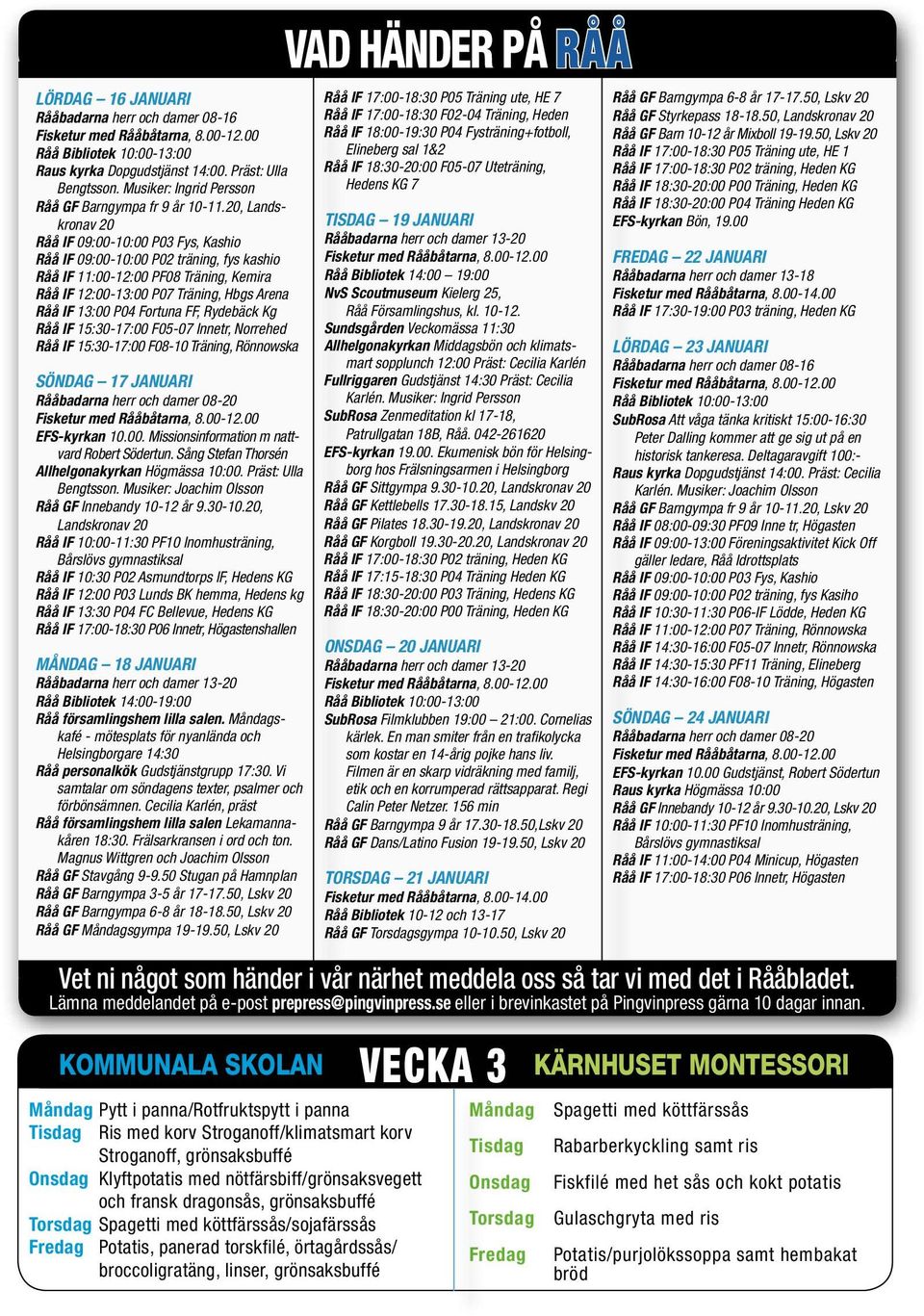 Fortuna FF, Rydebäck Kg Råå IF 15:30-17:00 F05-07 Innetr, Norrehed Råå IF 15:30-17:00 F08-10 Träning, Rönnowska SÖNDAG 17 JANUARI Rååbadarna herr och damer 08-20 EFS-kyrkan 10.00. Missionsinformation m nattvard Robert Södertun.