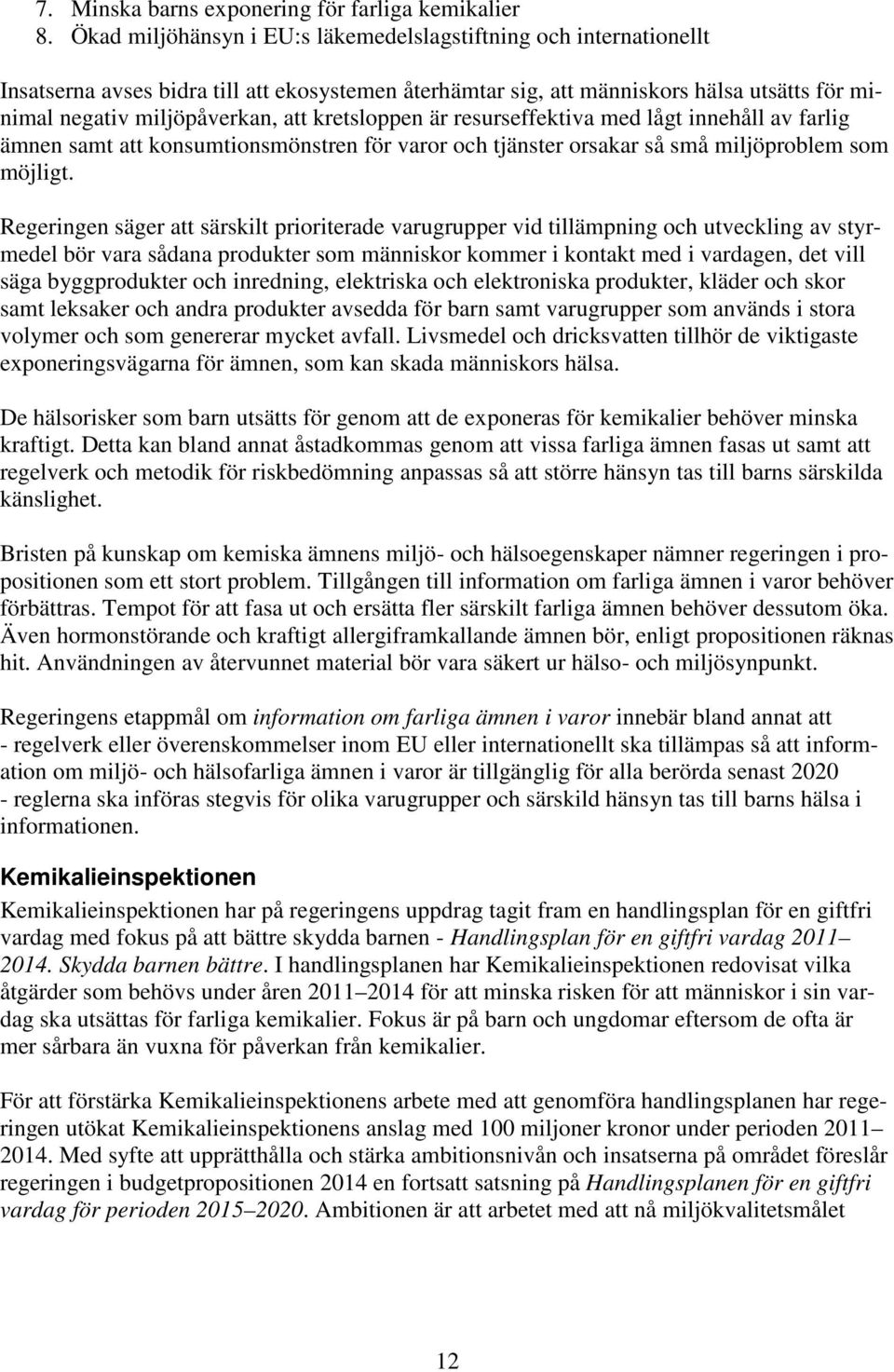 kretsloppen är resurseffektiva med lågt innehåll av farlig ämnen samt att konsumtionsmönstren för varor och tjänster orsakar så små miljöproblem som möjligt.