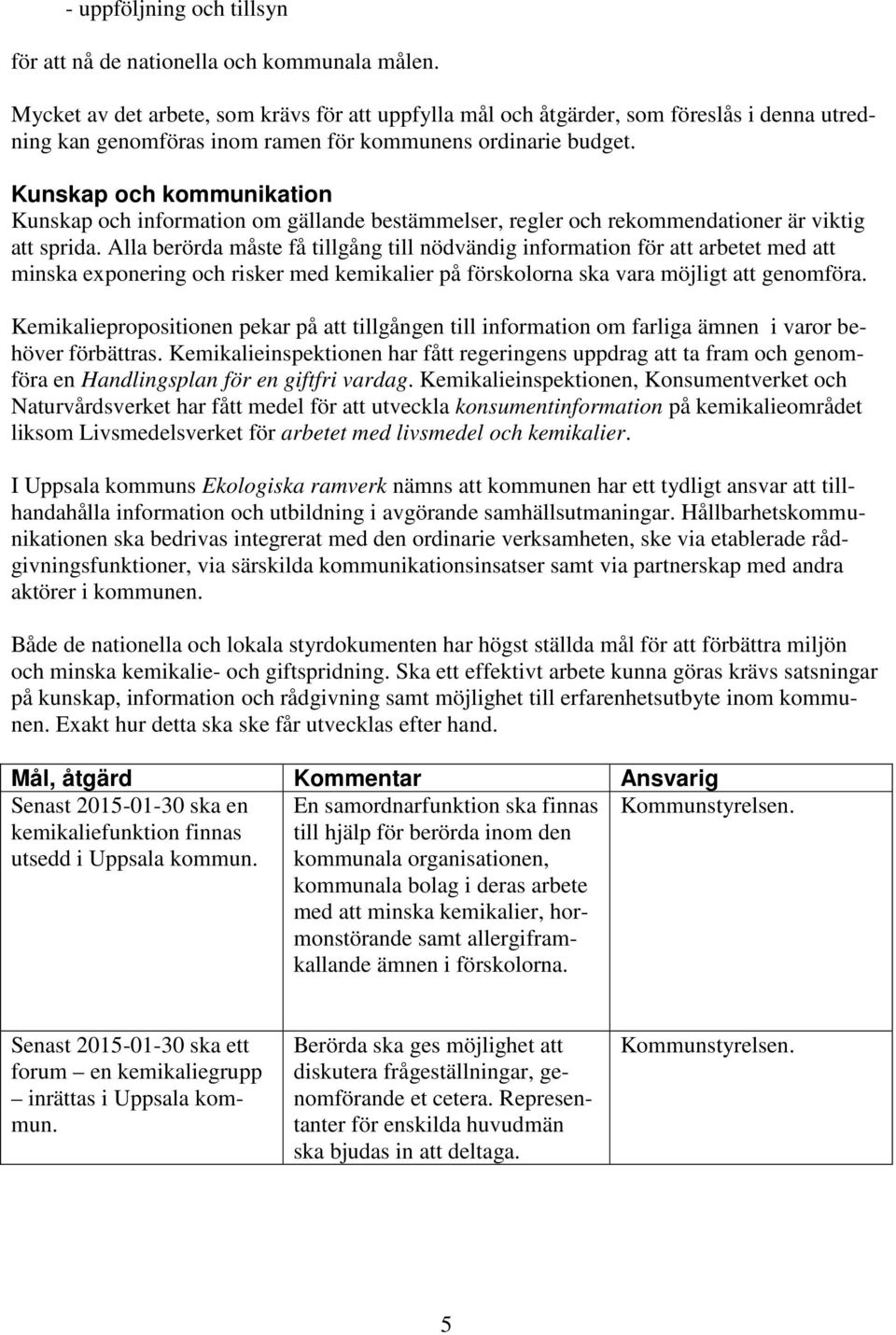 Kunskap och kommunikation Kunskap och information om gällande bestämmelser, regler och rekommendationer är viktig att sprida.