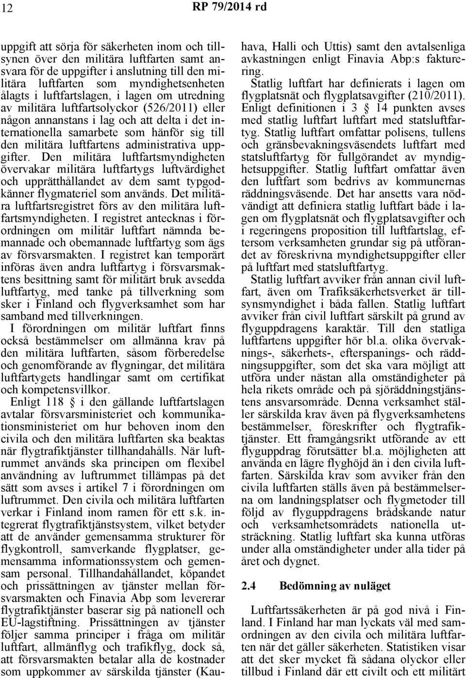 administrativa uppgifter. Den militära luftfartsmyndigheten övervakar militära luftfartygs luftvärdighet och upprätthållandet av dem samt typgodkänner flygmateriel som används.