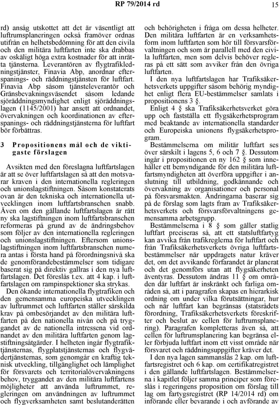 Finavia Abp såsom tjänsteleverantör och Gränsbevakningsväsendet såsom ledande sjöräddningsmyndighet enligt sjöräddningslagen (1145/2001) har ansett att ordnandet, övervakningen och koordinationen av