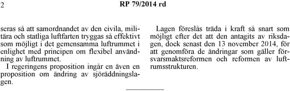 I regeringens proposition ingår en även en proposition om ändring av sjöräddningslagen.