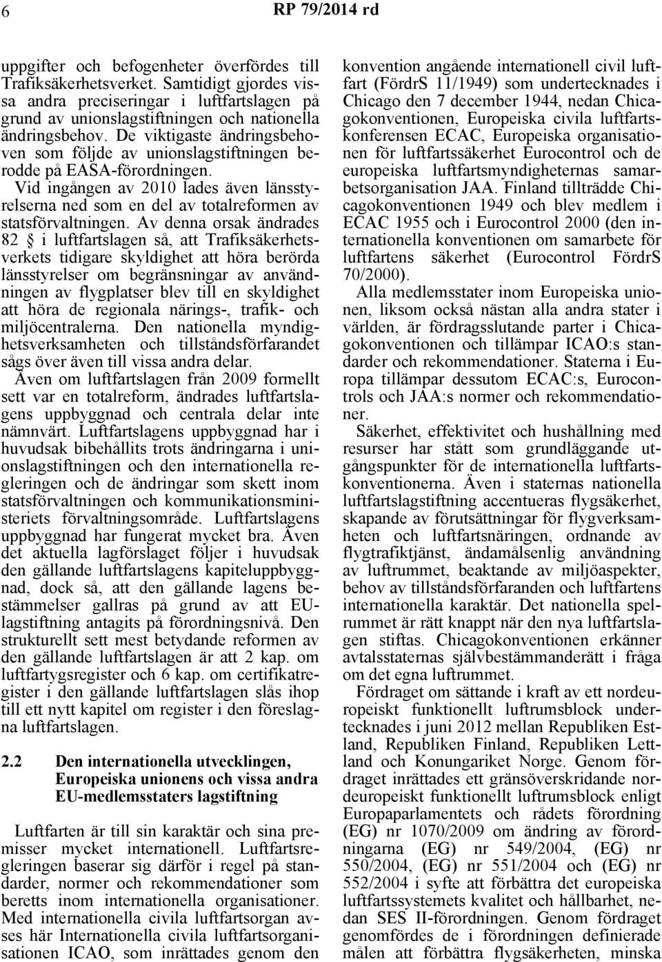 De viktigaste ändringsbehoven som följde av unionslagstiftningen berodde på EASA-förordningen. Vid ingången av 2010 lades även länsstyrelserna ned som en del av totalreformen av statsförvaltningen.