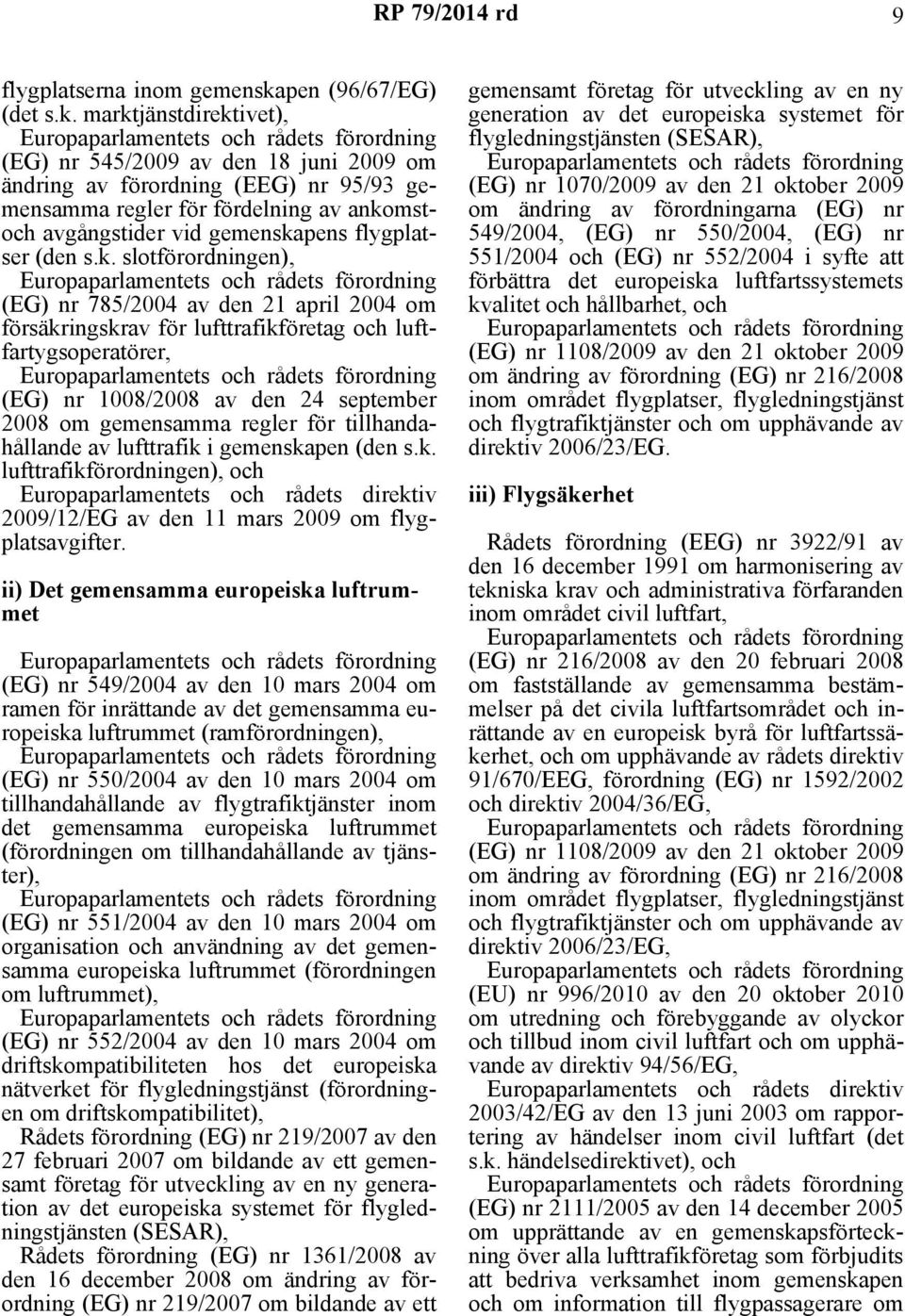 marktjänstdirektivet), Europaparlamentets och rådets förordning (EG) nr 545/2009 av den 18 juni 2009 om ändring av förordning (EEG) nr 95/93 gemensamma regler för fördelning av ankomstoch