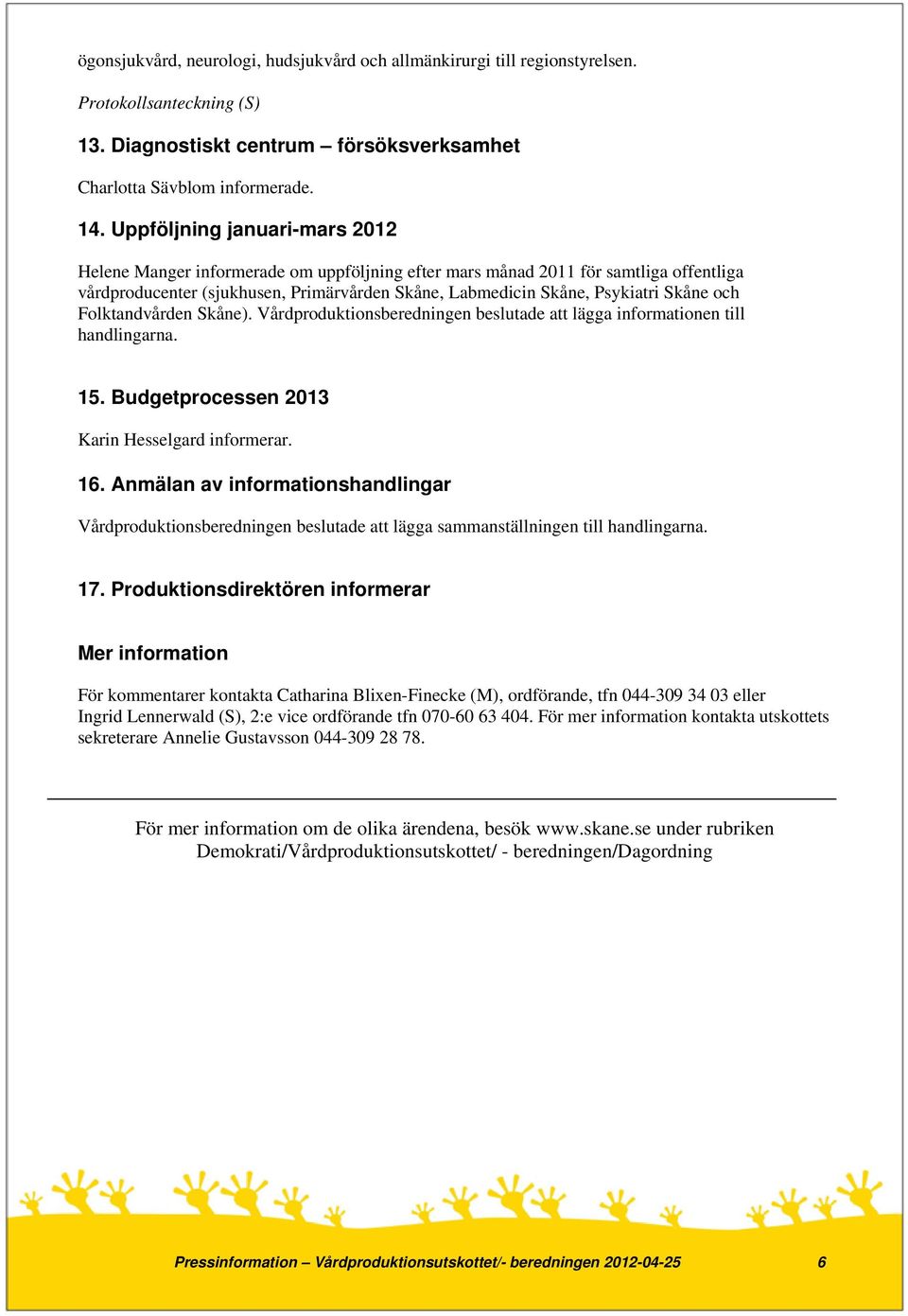 och Folktandvården Skåne). Vårdproduktionsberedningen beslutade att lägga informationen till handlingarna. 15. Budgetprocessen 2013 Karin Hesselgard informerar. 16.