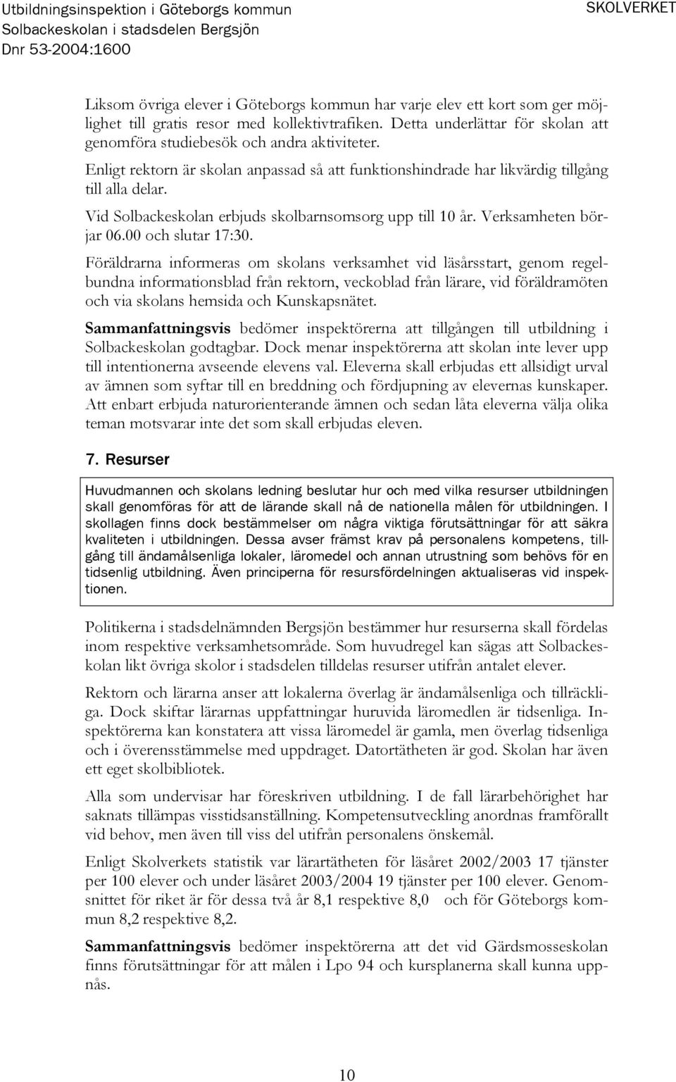 Vid Solbackeskolan erbjuds skolbarnsomsorg upp till 10 år. Verksamheten börjar 06.00 och slutar 17:30.