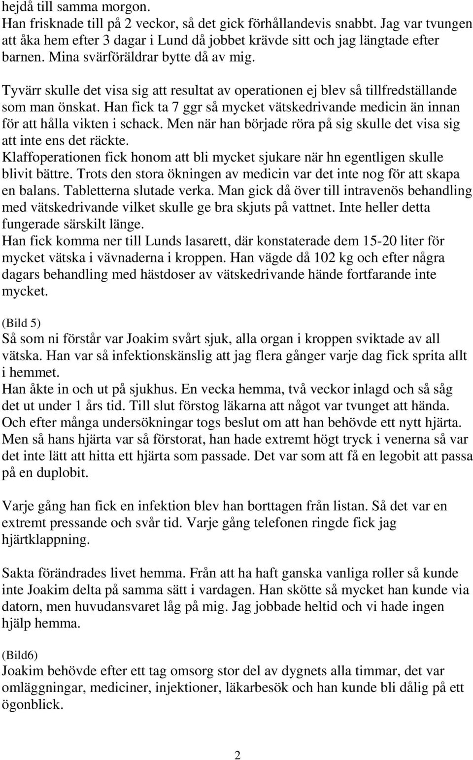Han fick ta 7 ggr så mycket vätskedrivande medicin än innan för att hålla vikten i schack. Men när han började röra på sig skulle det visa sig att inte ens det räckte.