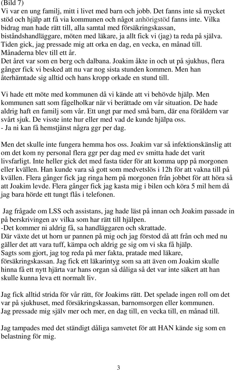 Tiden gick, jag pressade mig att orka en dag, en vecka, en månad till. Månaderna blev till ett år. Det året var som en berg och dalbana.
