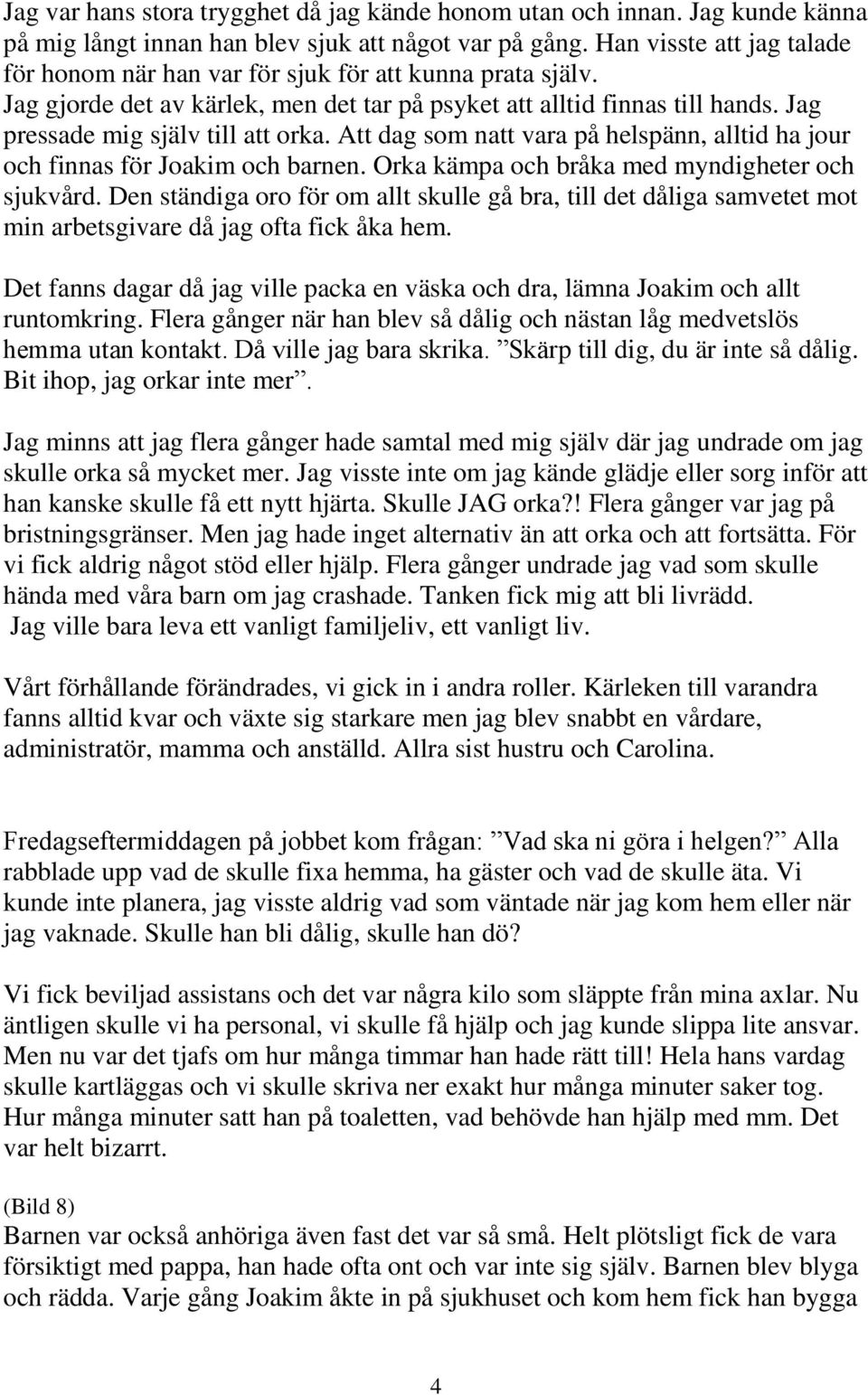 Att dag som natt vara på helspänn, alltid ha jour och finnas för Joakim och barnen. Orka kämpa och bråka med myndigheter och sjukvård.