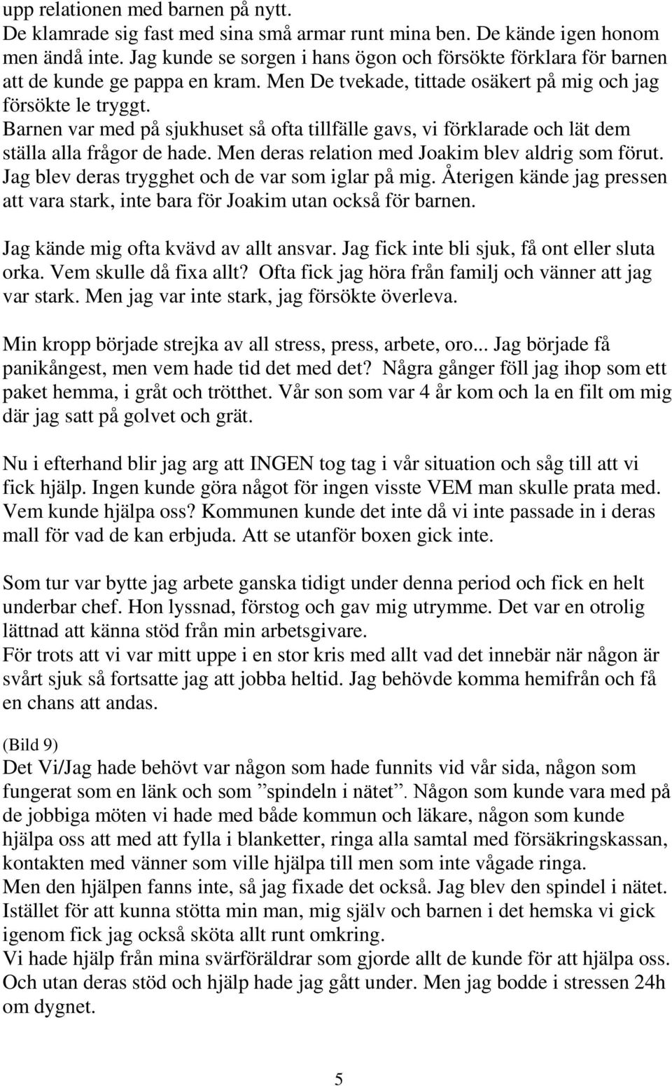 Barnen var med på sjukhuset så ofta tillfälle gavs, vi förklarade och lät dem ställa alla frågor de hade. Men deras relation med Joakim blev aldrig som förut.