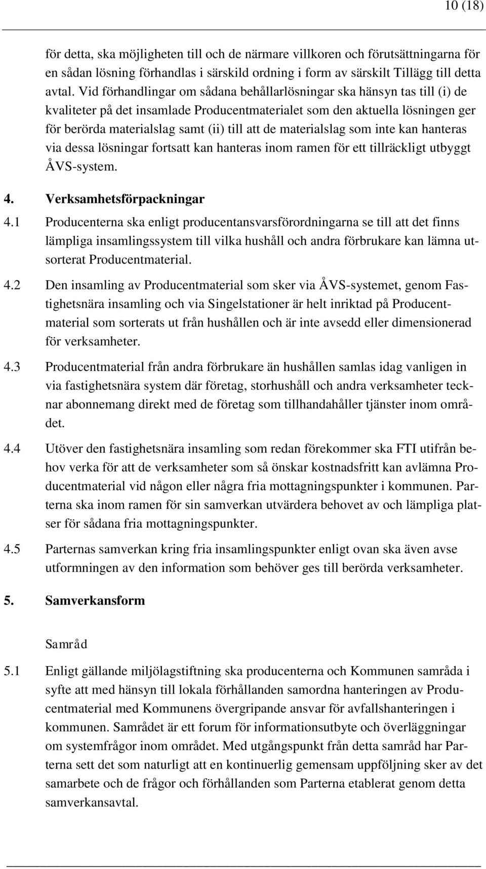 materialslag som inte kan hanteras via dessa lösningar fortsatt kan hanteras inom ramen för ett tillräckligt utbyggt ÅVS-system. 4. Verksamhetsförpackningar 4.