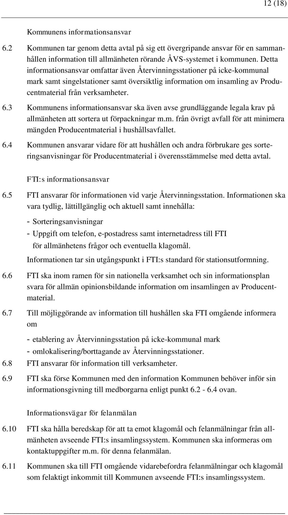 3 Kommunens informationsansvar ska även avse grundläggande legala krav på allmänheten att sortera ut förpackningar m.m. från övrigt avfall för att minimera mängden Producentmaterial i hushållsavfallet.