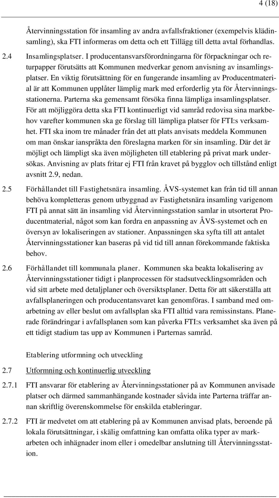 En viktig förutsättning för en fungerande insamling av Producentmaterial är att Kommunen upplåter lämplig mark med erforderlig yta för Återvinningsstationerna.