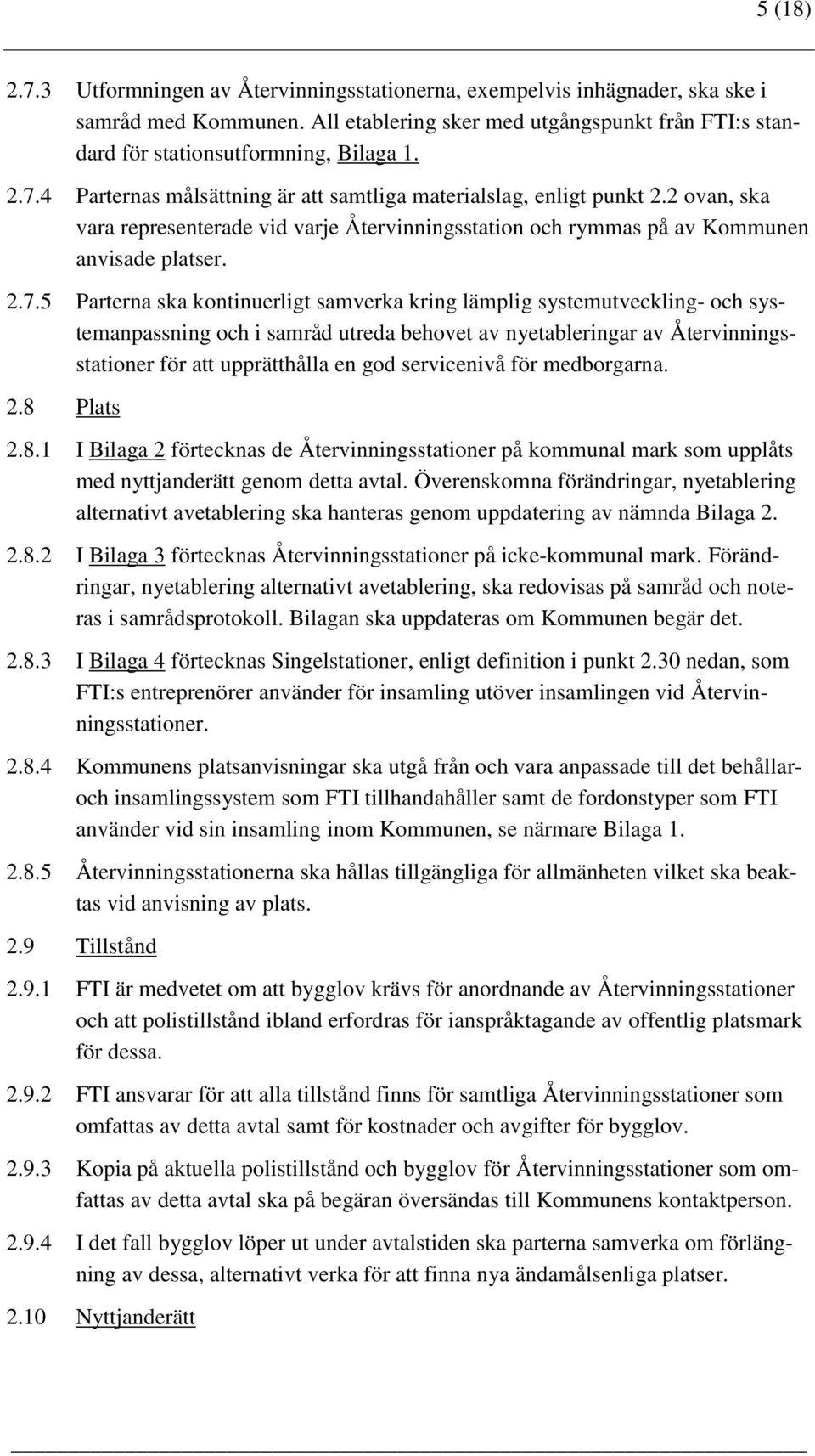 kontinuerligt samverka kring lämplig systemutveckling- och systemanpassning och i samråd utreda behovet av nyetableringar av Återvinningsstationer för att upprätthålla en god servicenivå för