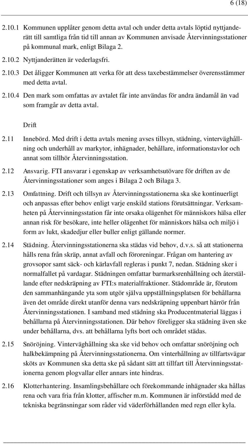 2 Nyttjanderätten är vederlagsfri. 2.10.3 Det åligger Kommunen att verka för att dess taxebestämmelser överensstämmer med detta avtal. 2.10.4 Den mark som omfattas av avtalet får inte användas för andra ändamål än vad som framgår av detta avtal.