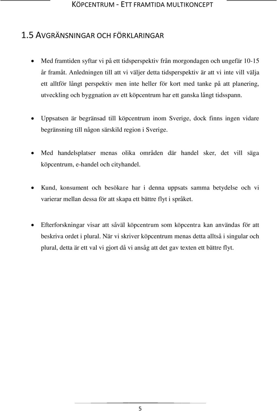 köpcentrum har ett ganska långt tidsspann. Uppsatsen är begränsad till köpcentrum inom Sverige, dock finns ingen vidare begränsning till någon särskild region i Sverige.