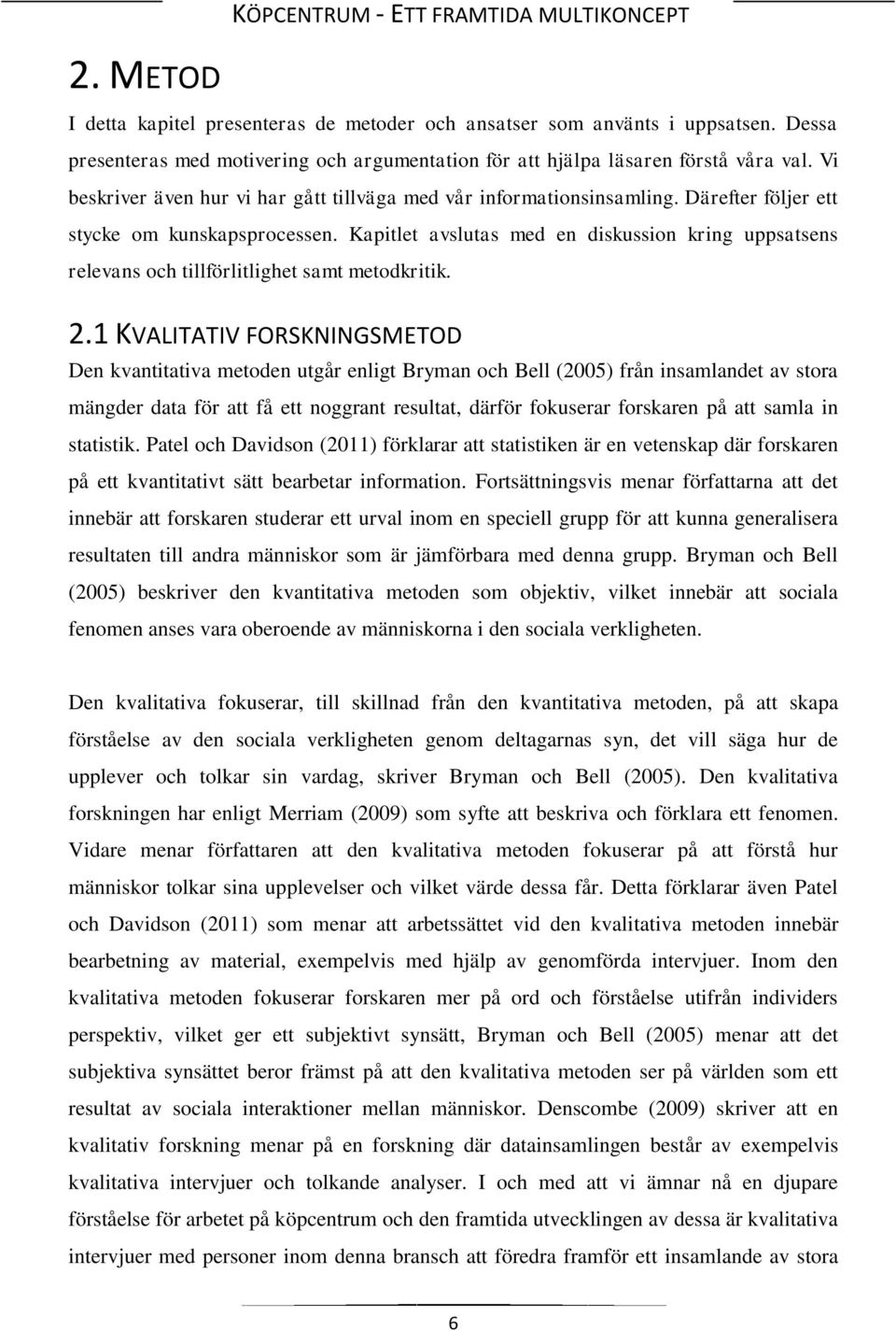 Kapitlet avslutas med en diskussion kring uppsatsens relevans och tillförlitlighet samt metodkritik. 2.