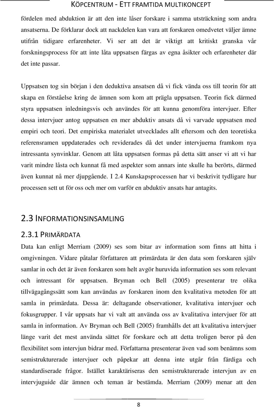 Vi ser att det är viktigt att kritiskt granska vår forskningsprocess för att inte låta uppsatsen färgas av egna åsikter och erfarenheter där det inte passar.