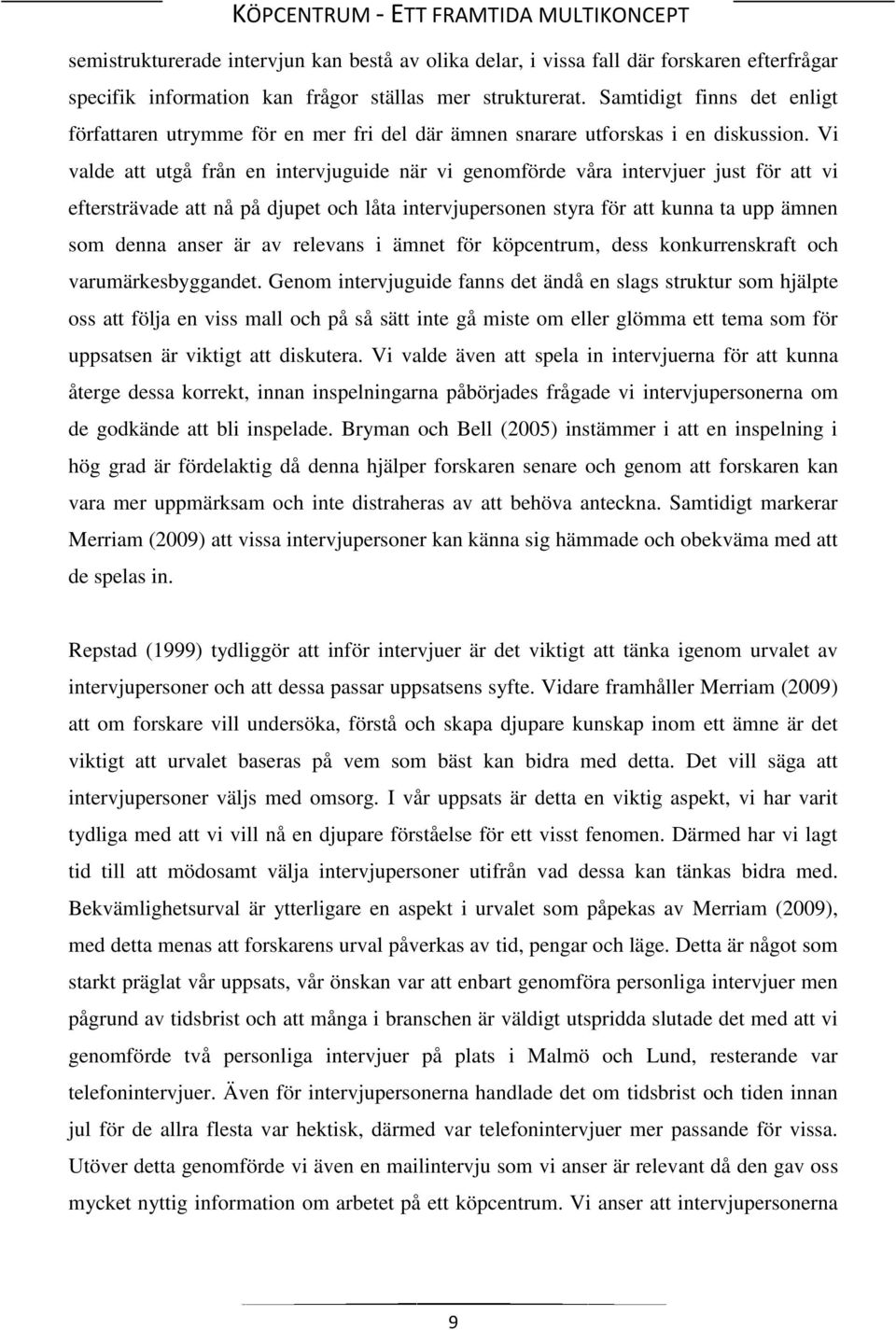 Vi valde att utgå från en intervjuguide när vi genomförde våra intervjuer just för att vi eftersträvade att nå på djupet och låta intervjupersonen styra för att kunna ta upp ämnen som denna anser är