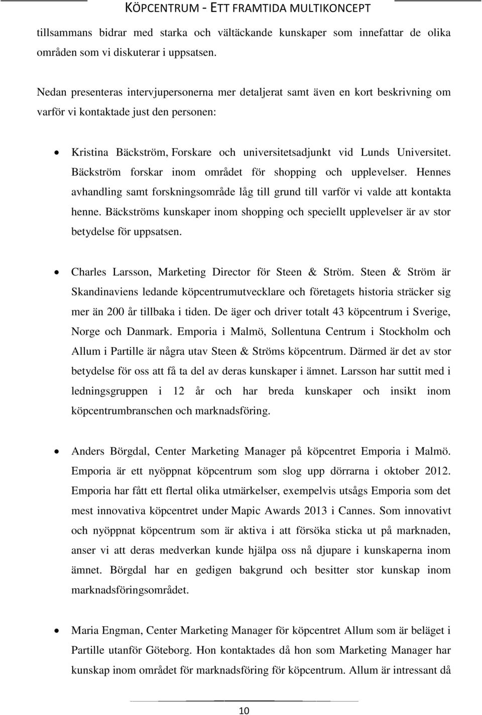 Bäckström forskar inom området för shopping och upplevelser. Hennes avhandling samt forskningsområde låg till grund till varför vi valde att kontakta henne.