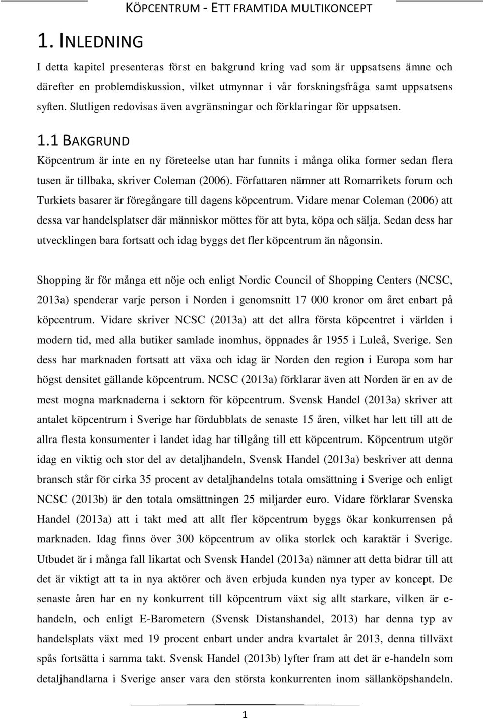 1 BAKGRUND Köpcentrum är inte en ny företeelse utan har funnits i många olika former sedan flera tusen år tillbaka, skriver Coleman (2006).