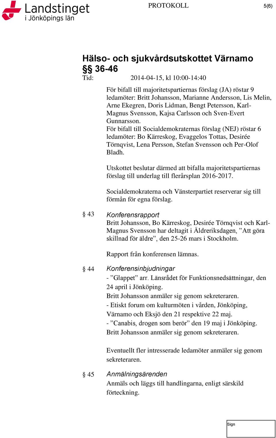 För bifall till Socialdemokraternas förslag (NEJ) röstar 6 ledamöter: Bo Kärreskog, Evaggelos Tottas, Desirée Törnqvist, Lena Persson, Stefan Svensson och Per-Olof Bladh.