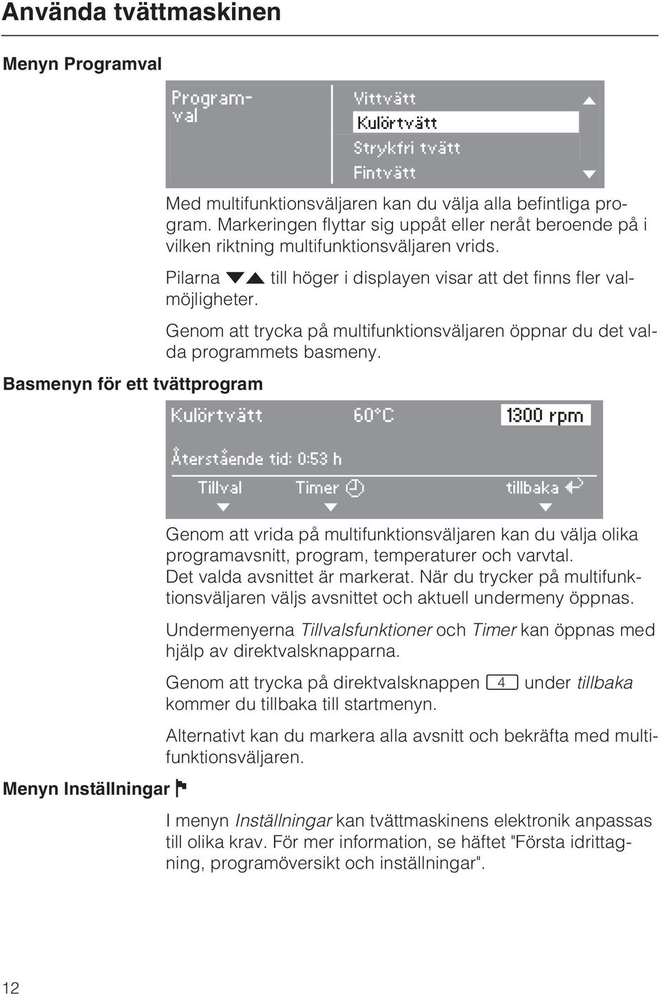 Genom att trycka på multifunktionsväljaren öppnar du det valda programmets basmeny.