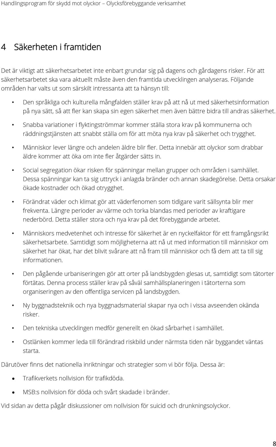 Följande områden har valts ut som särskilt intressanta att ta hänsyn till: Den språkliga och kulturella mångfalden ställer krav på att nå ut med säkerhetsinformation på nya sätt, så att fler kan