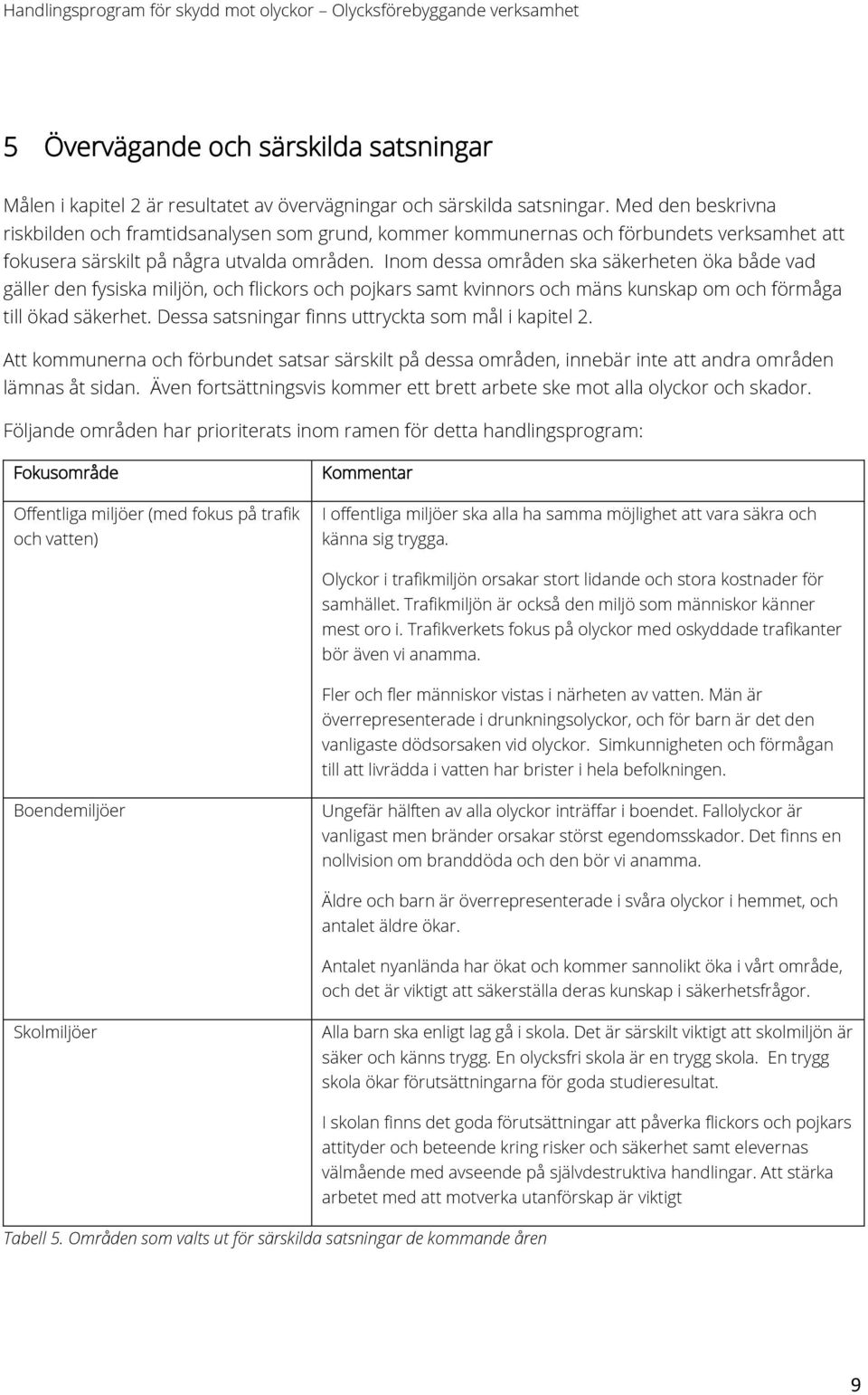 Inom dessa områden ska säkerheten öka både vad gäller den fysiska miljön, och flickors och pojkars samt kvinnors och mäns kunskap om och förmåga till ökad säkerhet.