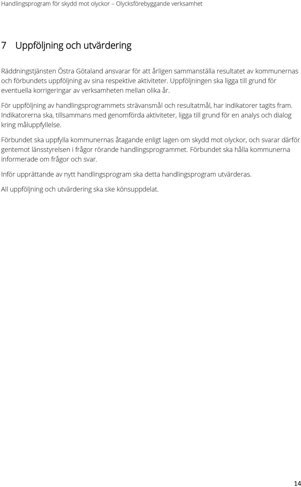 Indikatorerna ska, tillsammans med genomförda aktiviteter, ligga till grund för en analys och dialog kring måluppfyllelse.