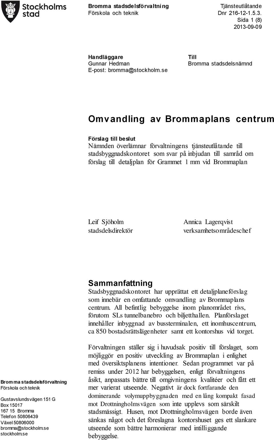 1 mm vid Brommaplan Leif Sjöholm stadsdelsdirektör Annica Lagerqvist verksamhetsområdeschef Sammanfattning Stadsbyggnadskontoret har upprättat ett detaljplaneförslag som innebär en omfattande