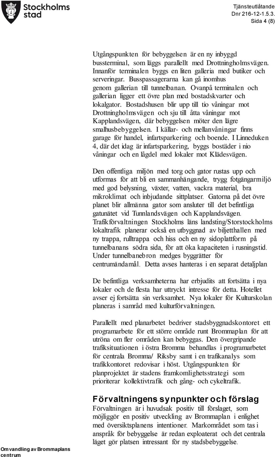 Bostadshusen blir upp till tio våningar mot Drottningholmsvägen och sju till åtta våningar mot Kapplandsvägen, där bebyggelsen möter den lägre smalhusbebyggelsen.