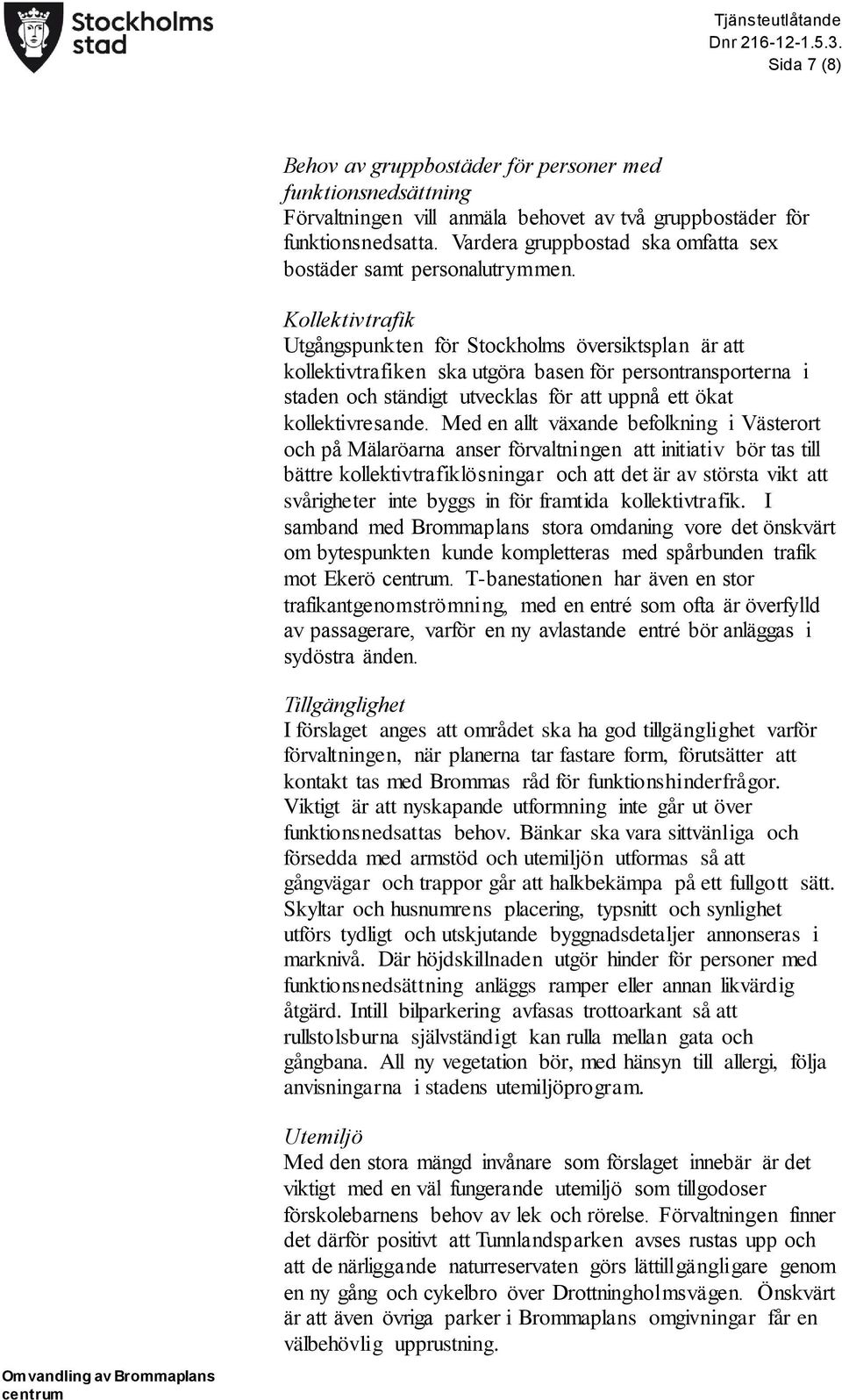 Kollektivtrafik Utgångspunkten för Stockholms översiktsplan är att kollektivtrafiken ska utgöra basen för persontransporterna i staden och ständigt utvecklas för att uppnå ett ökat kollektivresande.