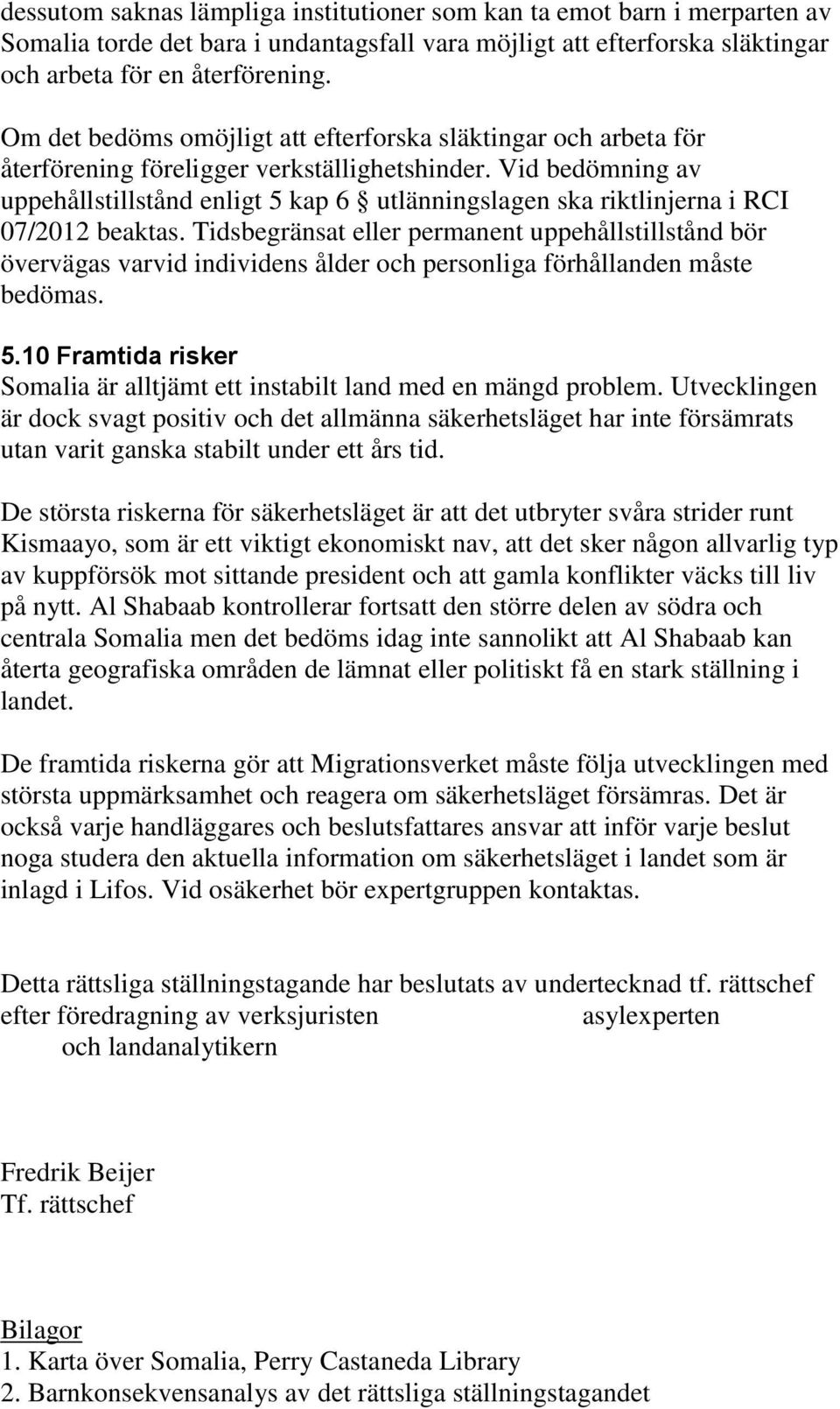 Vid bedömning av uppehållstillstånd enligt 5 kap 6 utlänningslagen ska riktlinjerna i RCI 07/2012 beaktas.