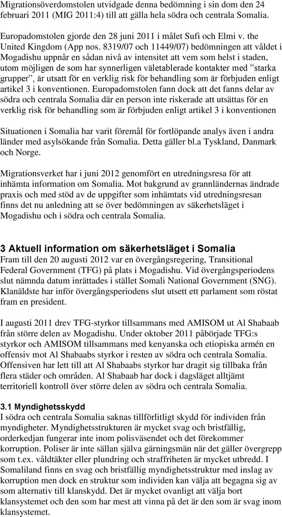 8319/07 och 11449/07) bedömningen att våldet i Mogadishu uppnår en sådan nivå av intensitet att vem som helst i staden, utom möjligen de som har synnerligen väletablerade kontakter med starka
